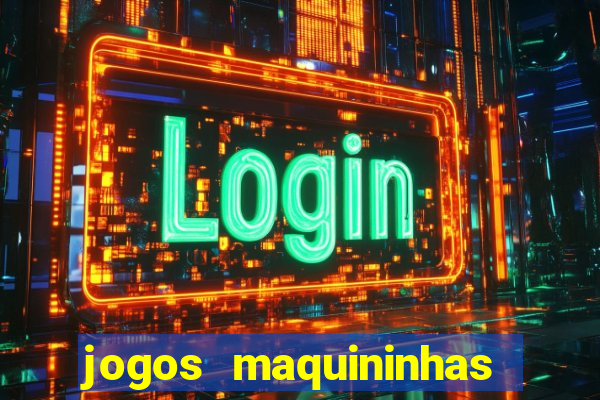 jogos maquininhas ca?a niqueis gratis