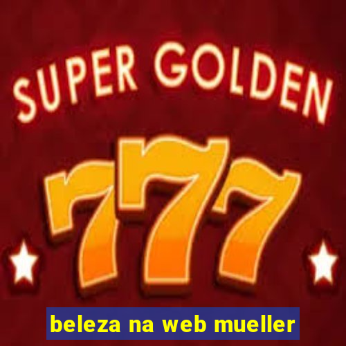 beleza na web mueller