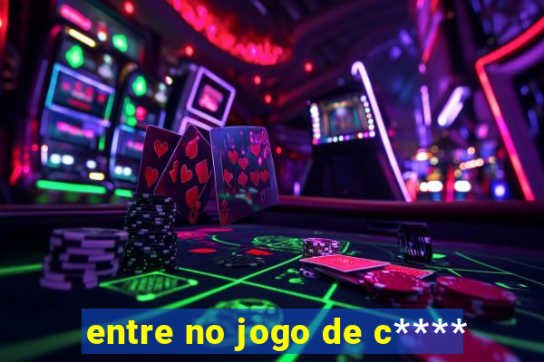 entre no jogo de c****