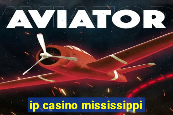 ip casino mississippi