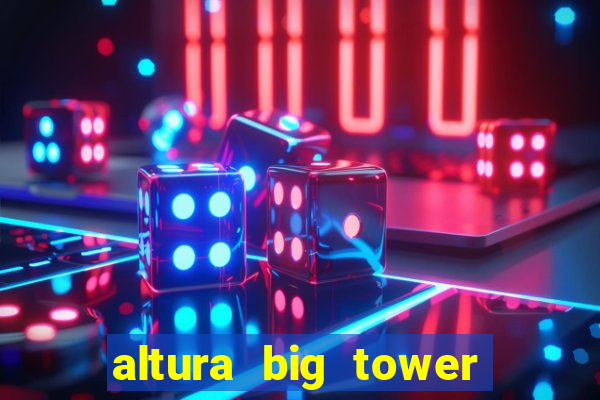 altura big tower beto carrero