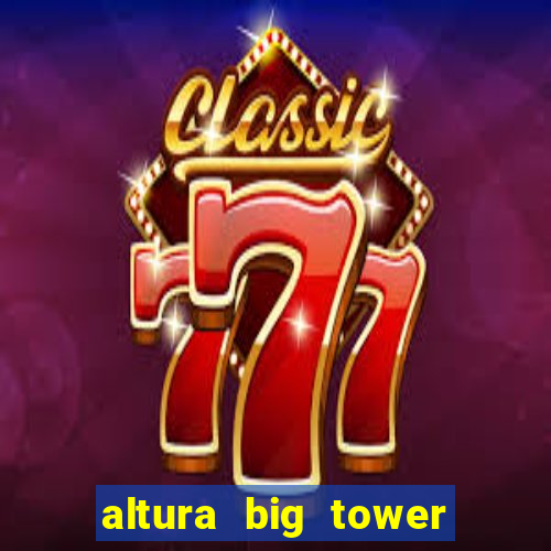 altura big tower beto carrero