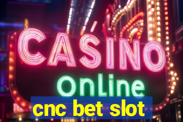 cnc bet slot