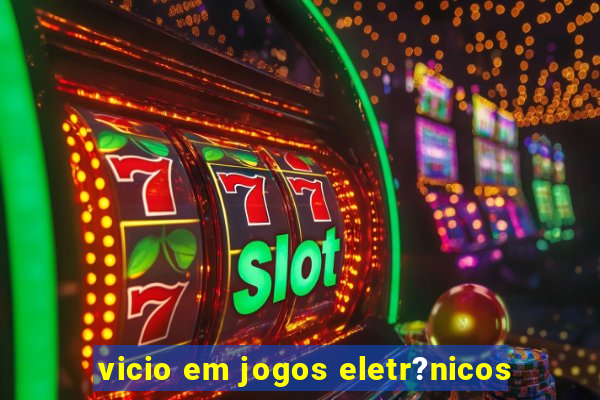 vicio em jogos eletr?nicos