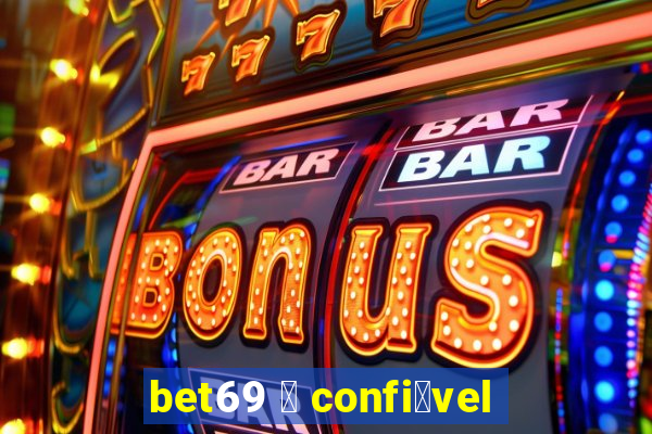 bet69 茅 confi谩vel