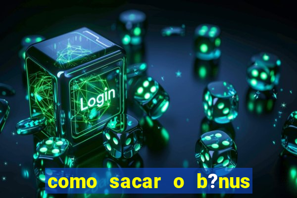 como sacar o b?nus da estrela bet