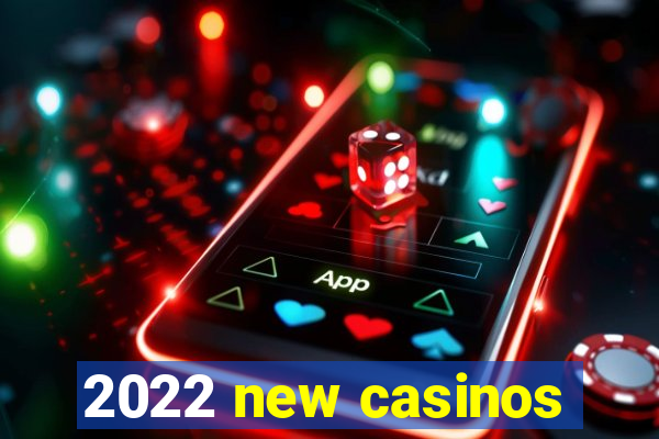 2022 new casinos