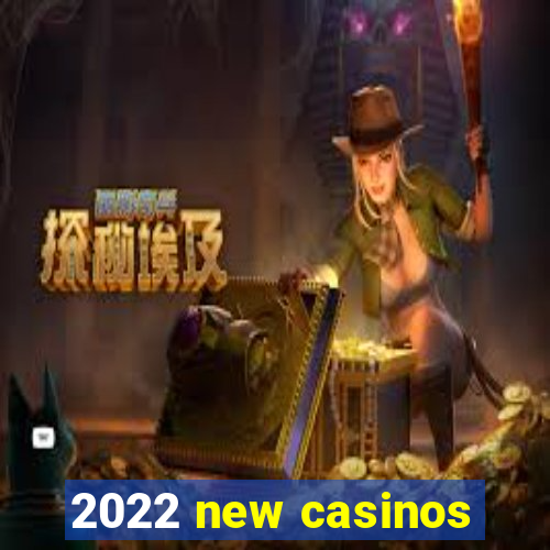 2022 new casinos