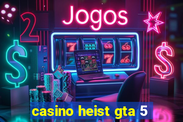 casino heist gta 5