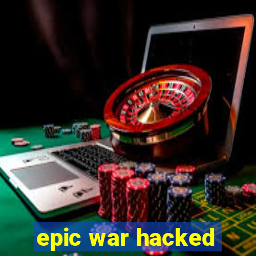 epic war hacked