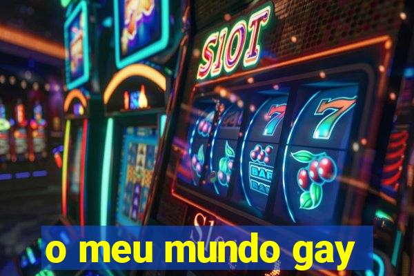 o meu mundo gay