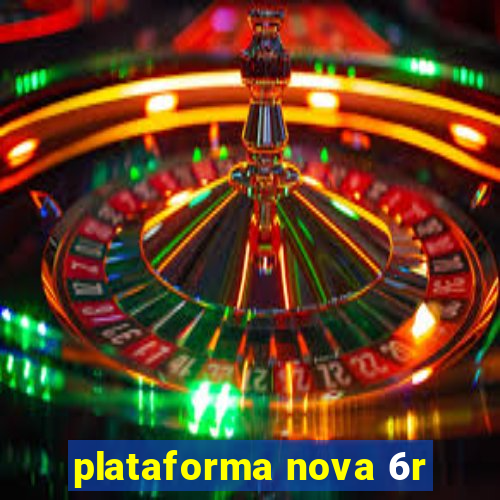 plataforma nova 6r