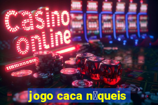 jogo caca n铆queis