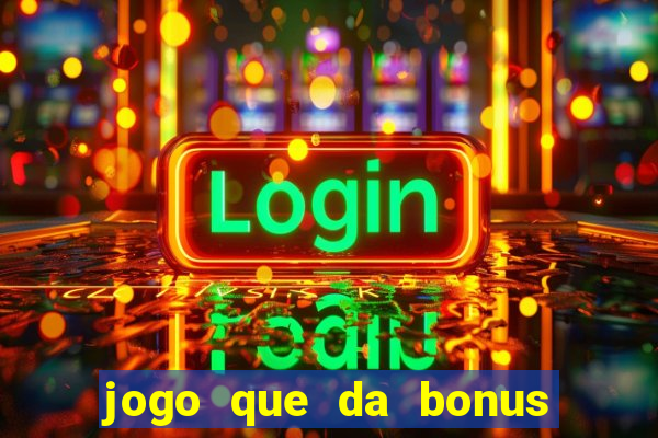 jogo que da bonus sem deposito