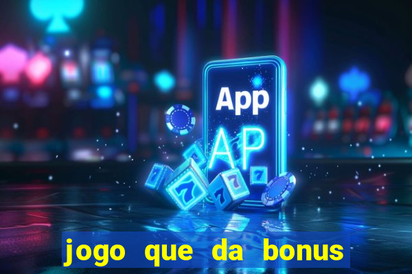 jogo que da bonus sem deposito