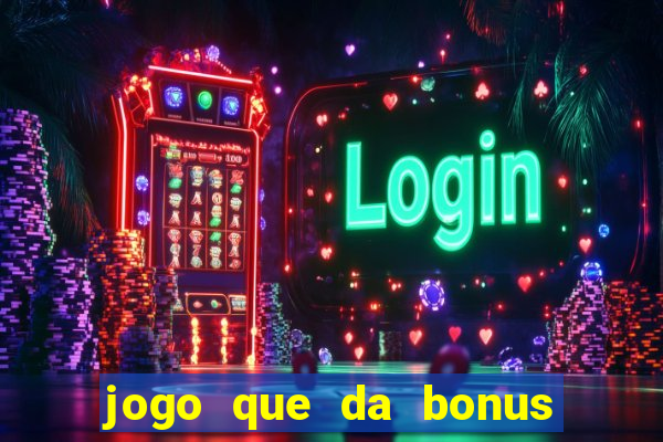 jogo que da bonus sem deposito