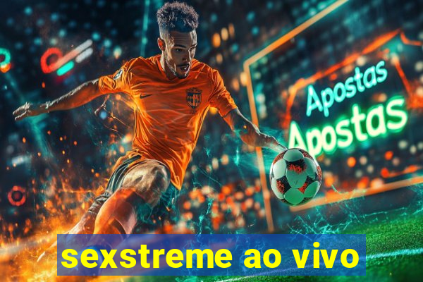 sexstreme ao vivo