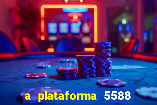 a plataforma 5588 é confiável