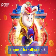 o que 茅 handicap 1.5