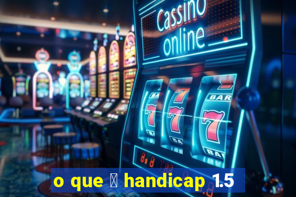 o que 茅 handicap 1.5