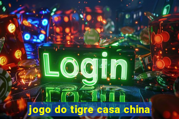 jogo do tigre casa china