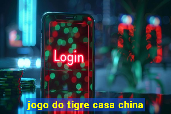 jogo do tigre casa china