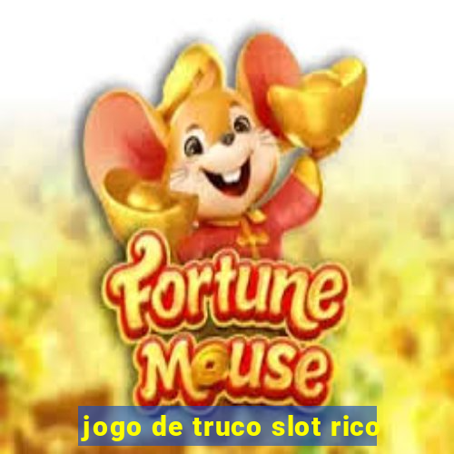 jogo de truco slot rico