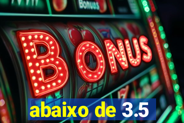 abaixo de 3.5