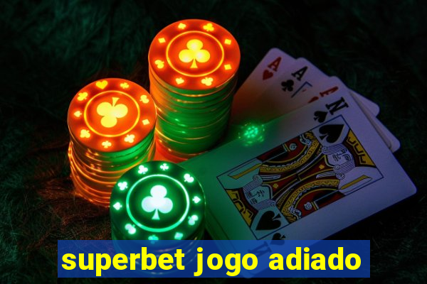 superbet jogo adiado