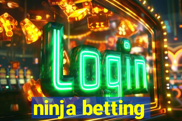 ninja betting