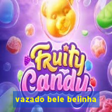 vazado bele belinha