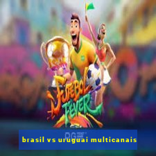 brasil vs uruguai multicanais