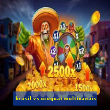 brasil vs uruguai multicanais