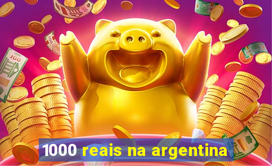 1000 reais na argentina