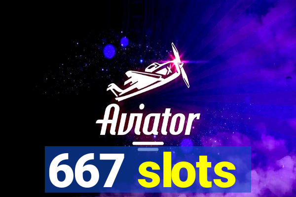 667 slots