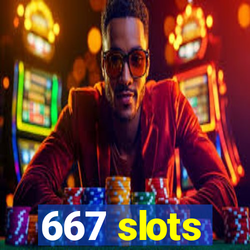 667 slots