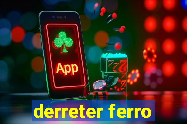 derreter ferro