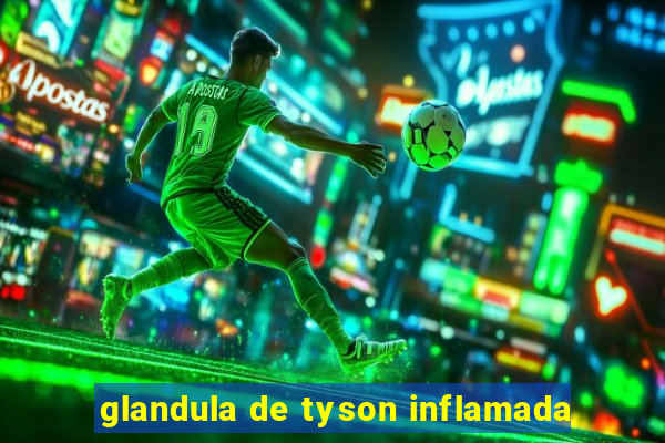 glandula de tyson inflamada