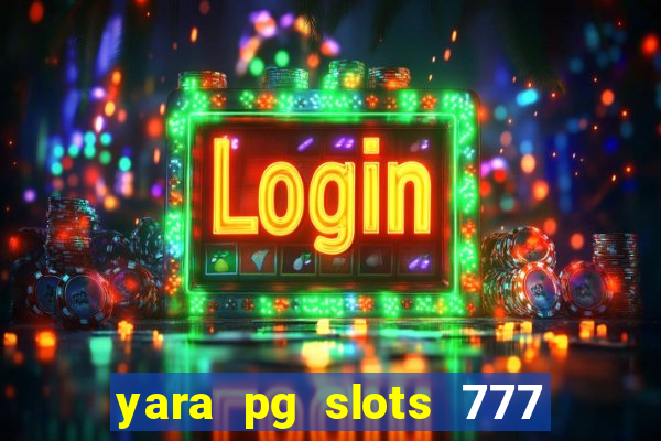 yara pg slots 777 paga mesmo