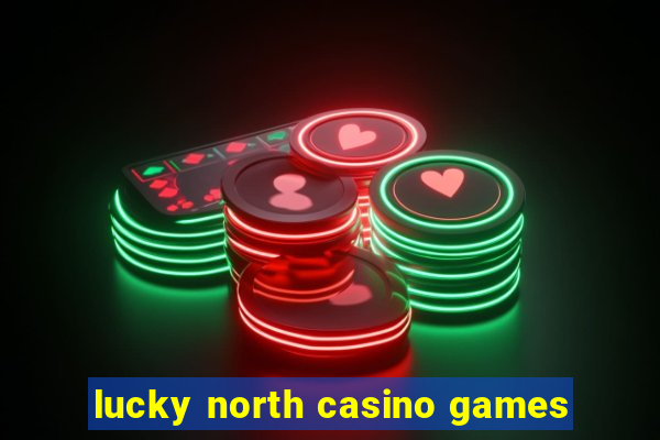 lucky north casino games