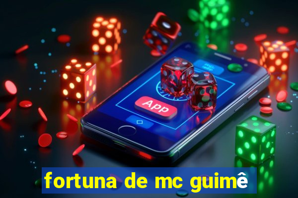 fortuna de mc guimê