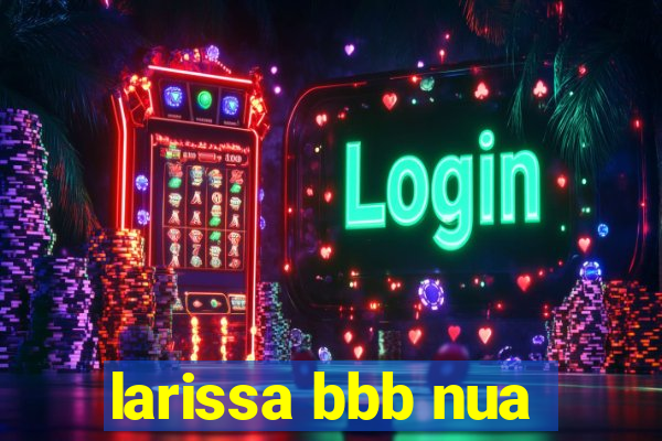 larissa bbb nua