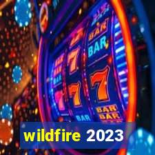 wildfire 2023