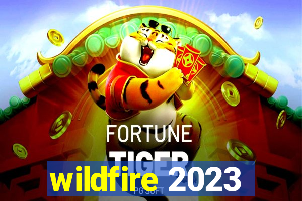 wildfire 2023