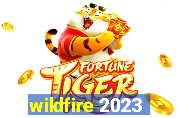 wildfire 2023