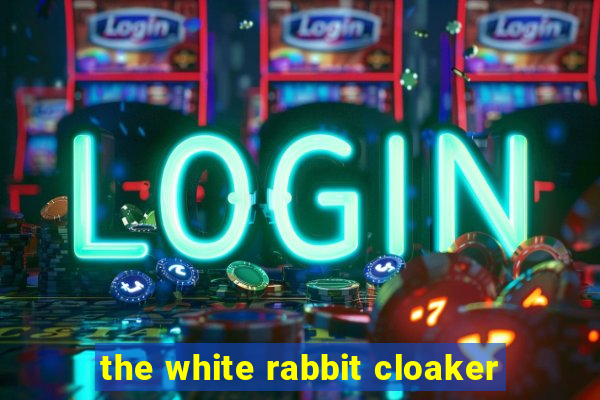 the white rabbit cloaker