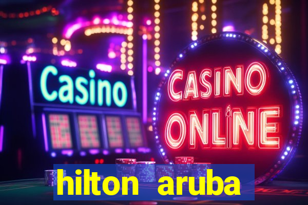 hilton aruba caribbean resort and casino