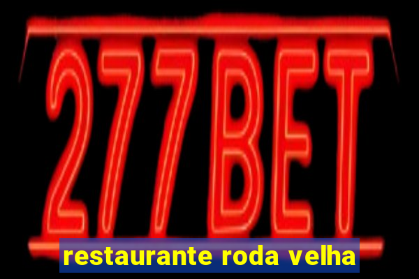 restaurante roda velha