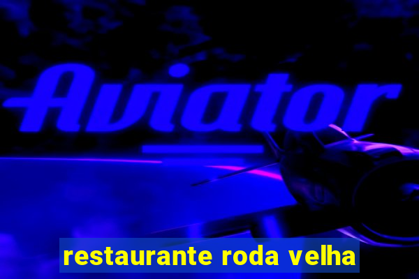 restaurante roda velha