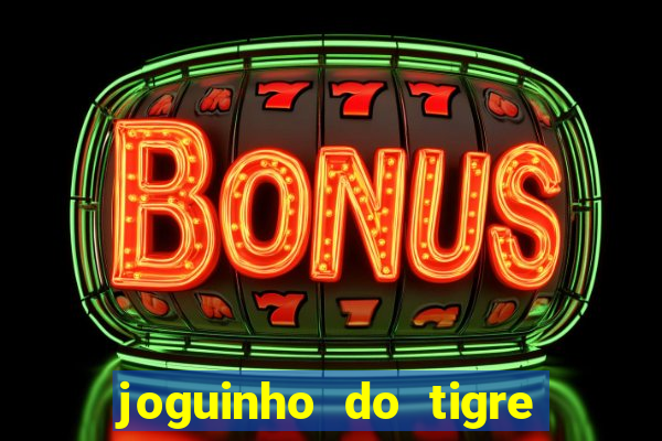 joguinho do tigre que ganha dinheiro